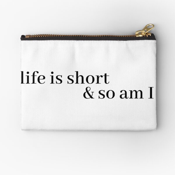 life is short and so am i Zipper Pouch