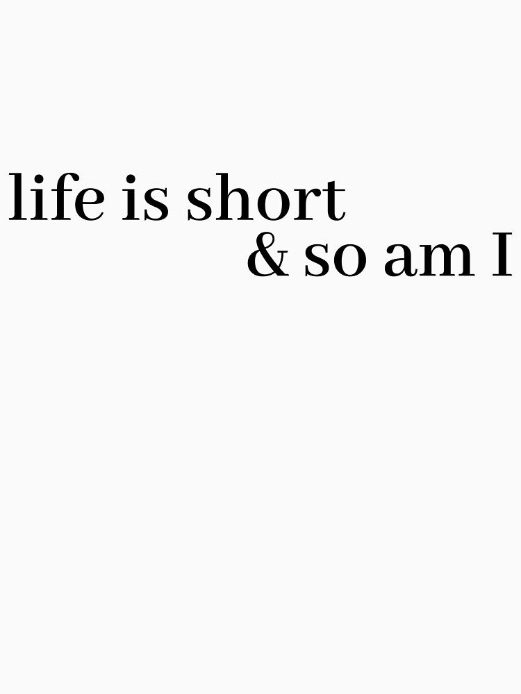 life is short shirt