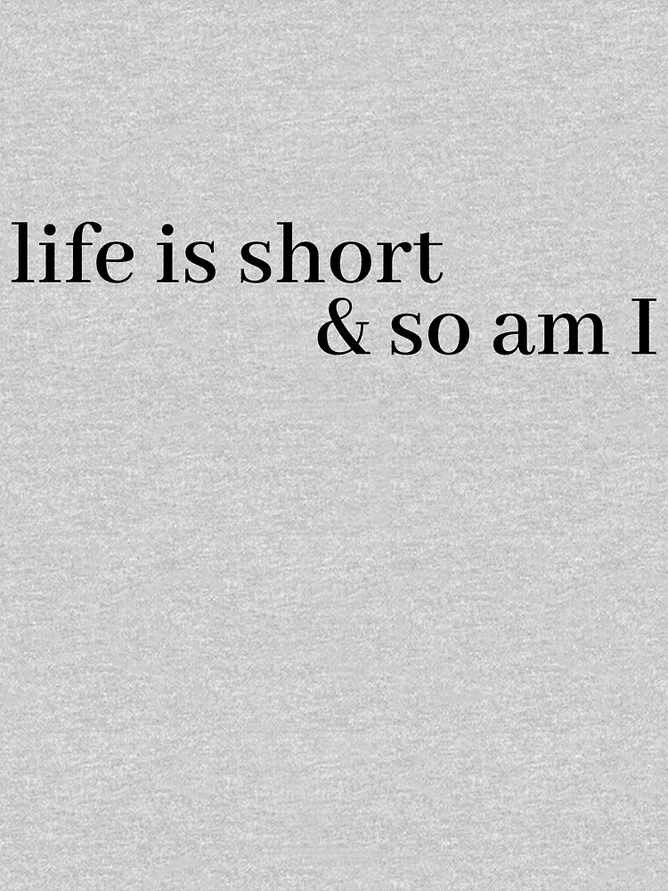 life is short and so am i by LeighAnne64