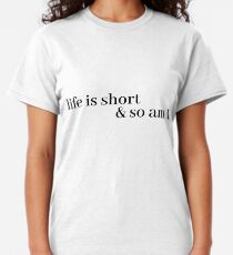 la vie est courte et moi aussi T-shirt classique