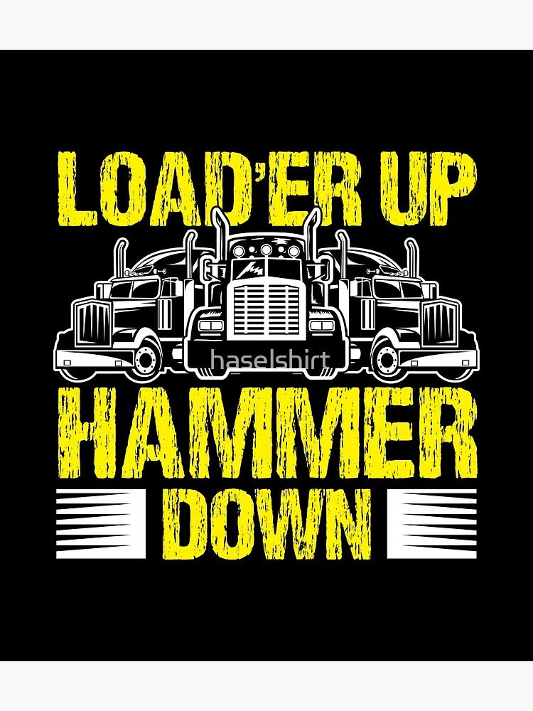 "Truck Driver Trucker Load'er Up Hammer Down Gift" Art Print by haselshirt Redbubble