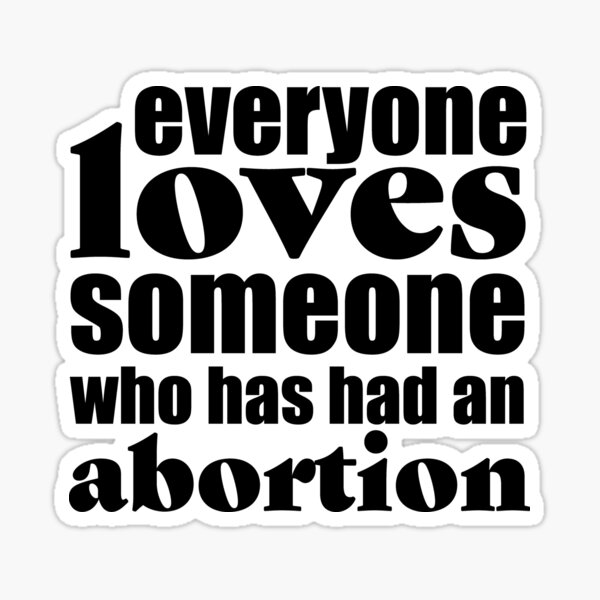 Everyone Loves Someone who has had an abortion Sticker