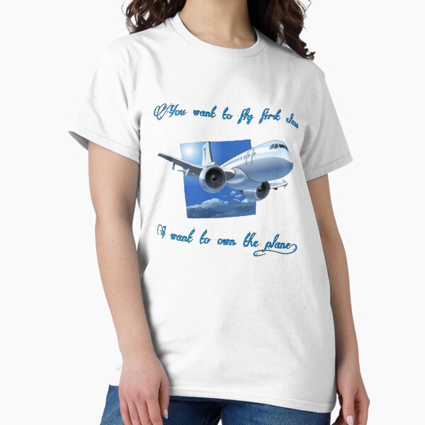 You Want to Fly First Class Classic T-Shirt