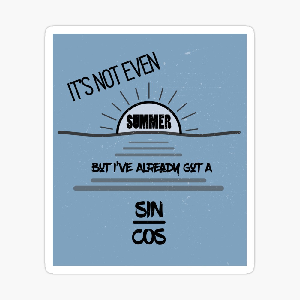 Funny Math Meme, It's Not Even Summer But I've Already Got A Sin / Cos Funny Math Meme, It's Not Even Summer But I've Already Got A Sin / Cos