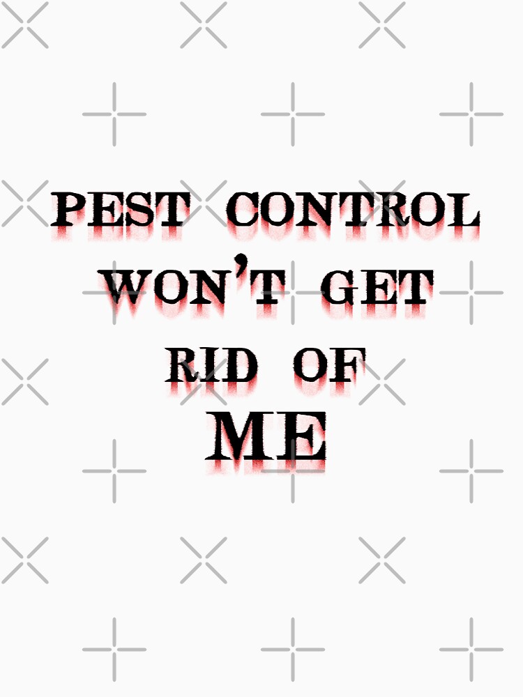 Pest Control Won't Get Rid of ME by Emmytwofive