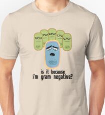Is it because I'm Gram-negative? Unisex T-Shirt