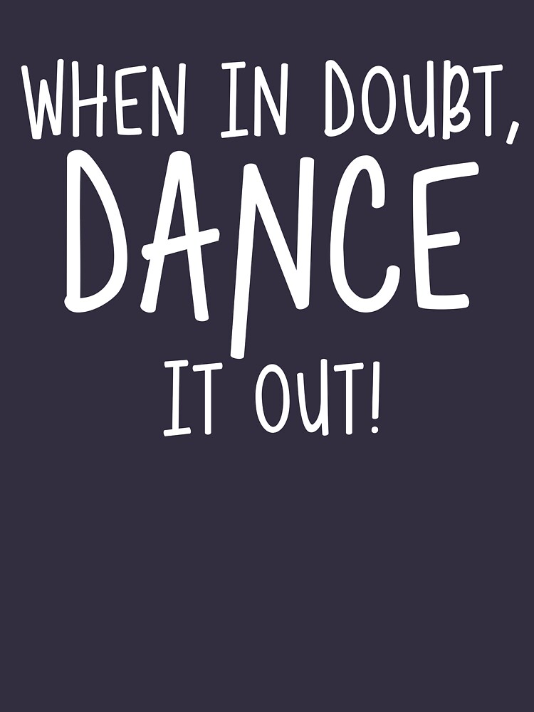 when-in-doubt-dance-it-out-t-shirt-by-southkentdesign-redbubble