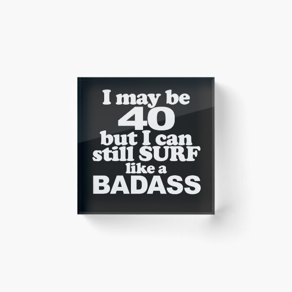 Item preview, I May Be 40 But I Can Still Surf Like A Badass designed and sold by bigerdan.