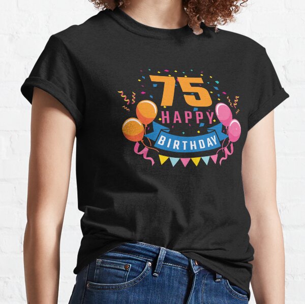 Funny 75th Birthday T Shirts for Sale Redbubble