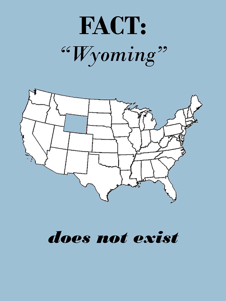 "Wyoming Does Not Exist" Tshirt by StanRuskin Redbubble
