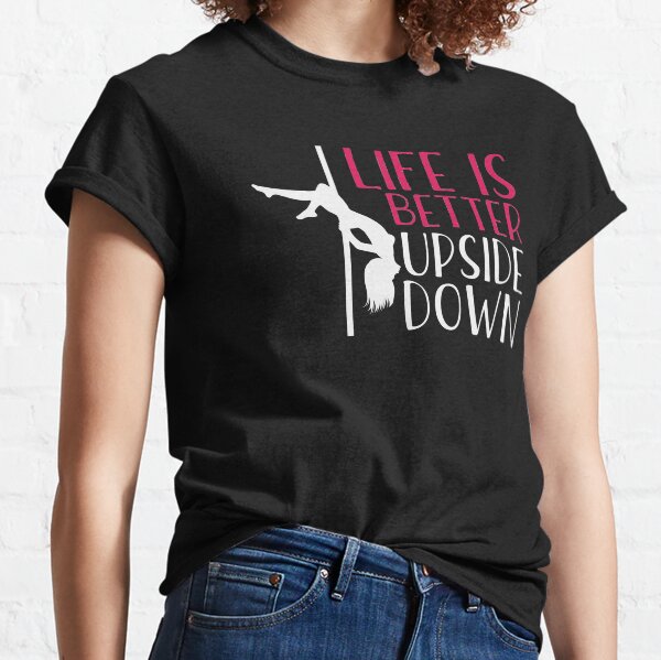 Pole Dance Shirt Life Is Better Upside Down Gift Tee Classic T-Shirt