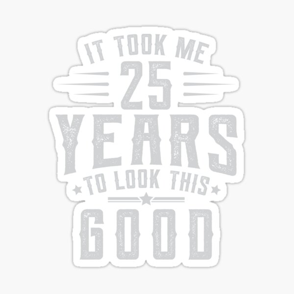 took-25-years-to-look-this-good-birthday-gift-idea-sticker-by