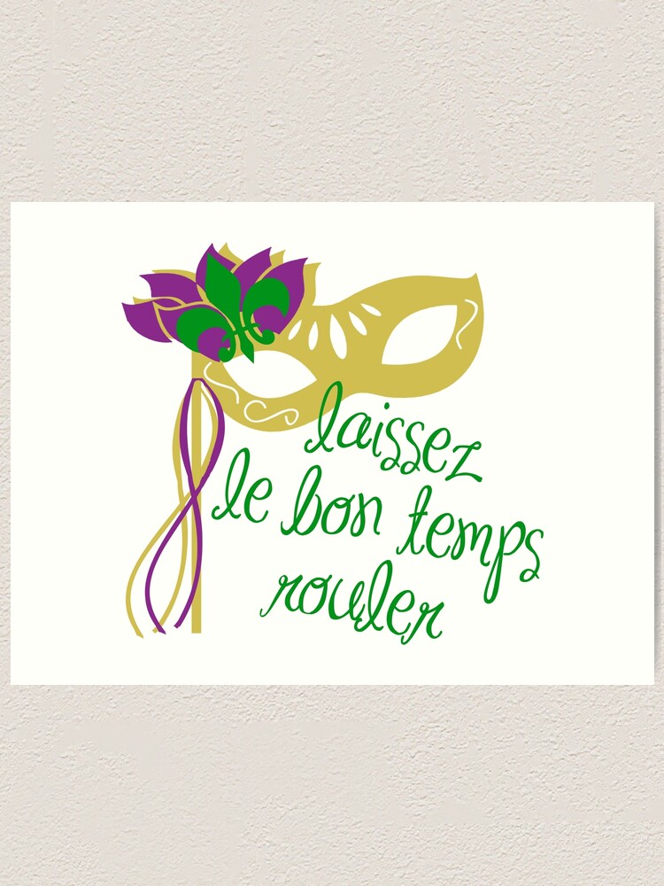 "Mardi Gras 'Let The Good Times Roll' in French" Art Print for Sale by