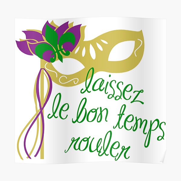 Say Let The Good Times Roll In French "Mardi Gras 'Let The Good Times Roll' in French" Poster for Sale by