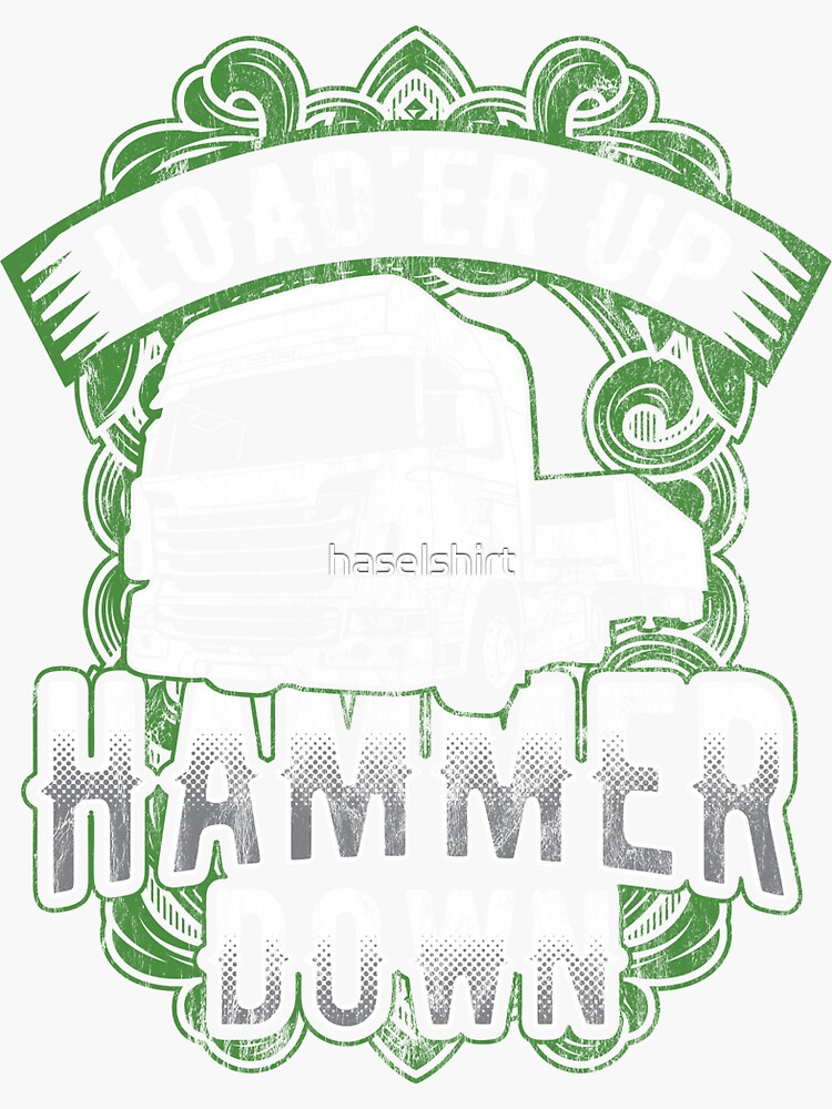 Truck Driver Trucker Load Er Up Hammer Down T Sticker For Sale By Haselshirt Redbubble