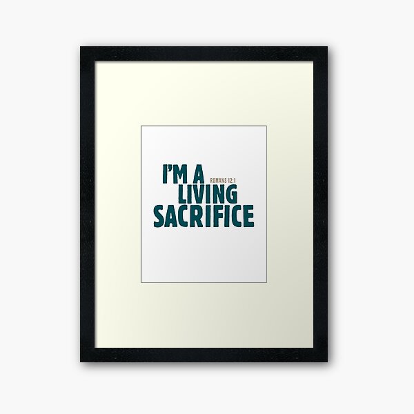I'm a living sacrifice - Romans 12:1 Framed Art Print