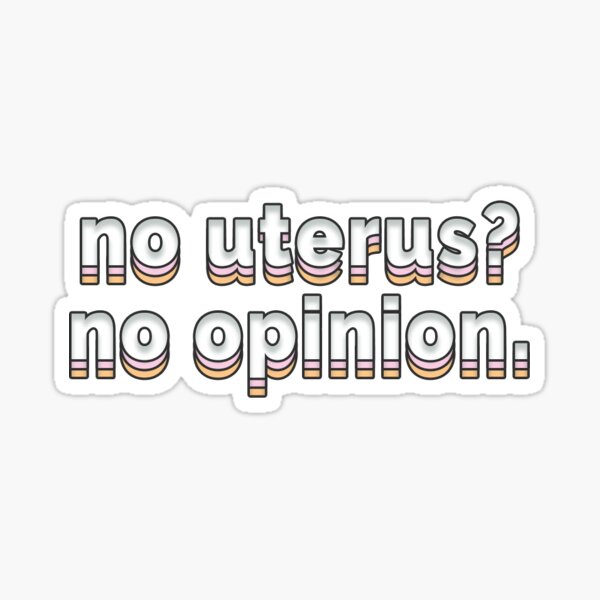no uterus, no opinion Sticker
