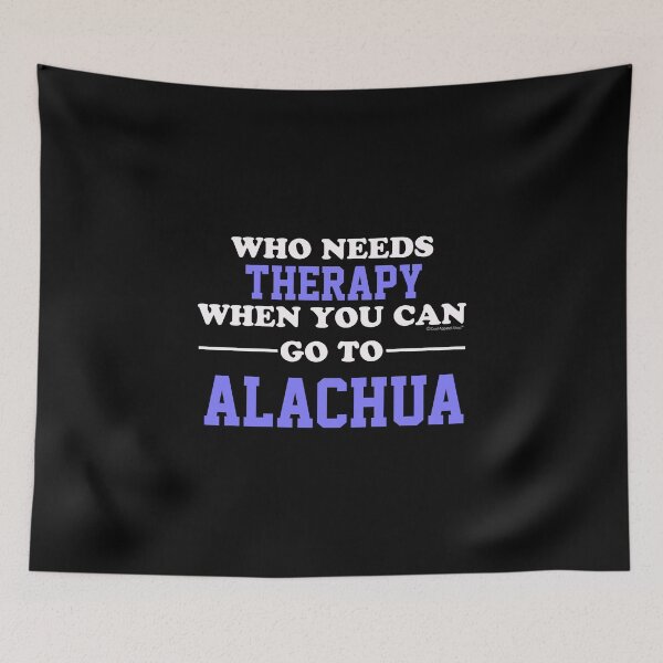 Item preview, Who Needs Therapy When You Can Go To Alachua designed and sold by CoolApparelShop.