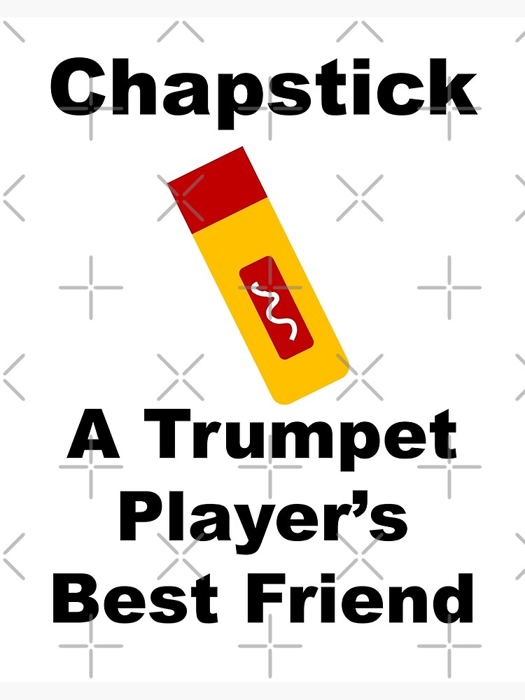 "Chapstick is A Trumpet Player's Best Friend!" Poster by 3Talents
