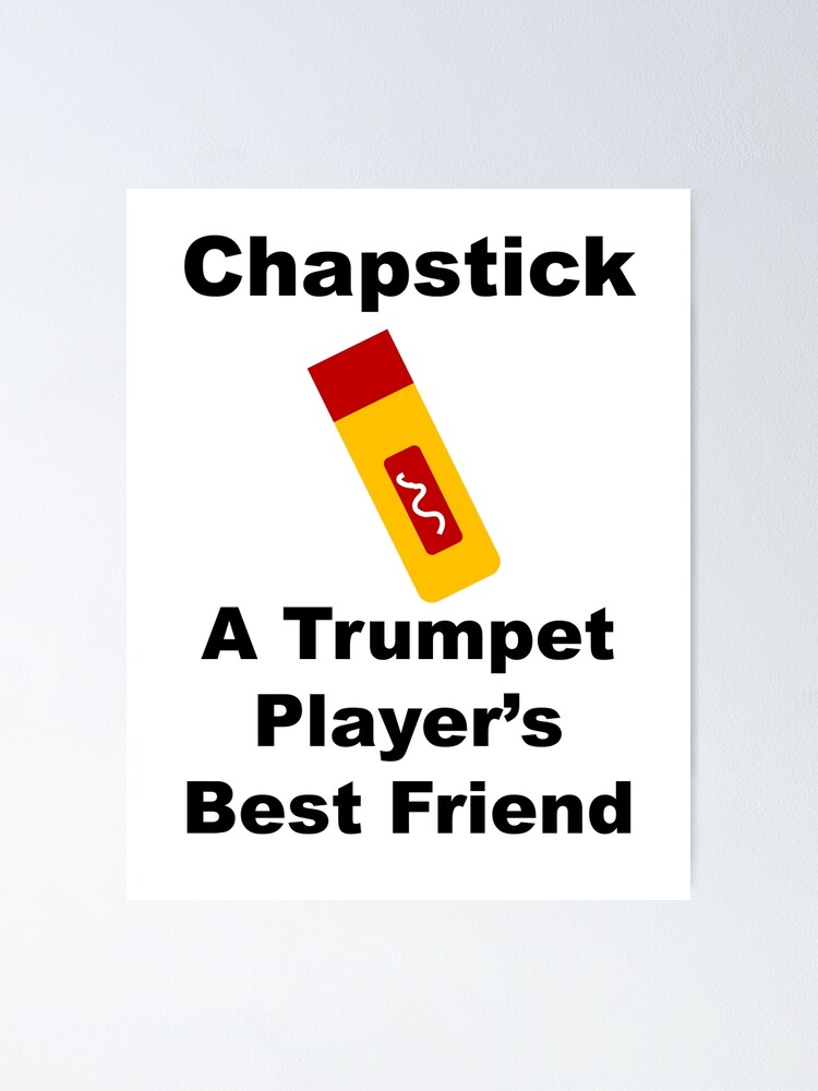 "Chapstick is A Trumpet Player's Best Friend!" Poster by 3Talents