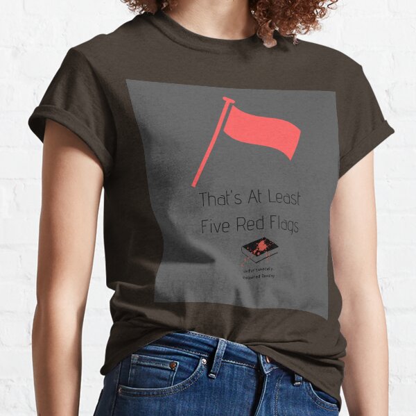 That's At Least Five Red Flags Classic T-Shirt