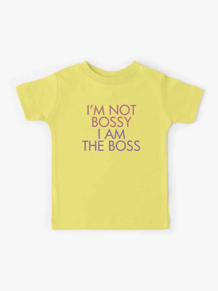 I m Not Bossy I am The Boss Kids T Shirt for Sale by ironydesigns Redbubble