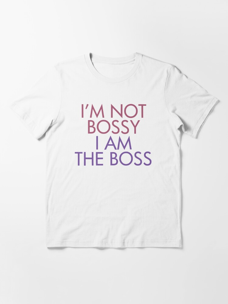 i am not bossy i am the boss t shirt