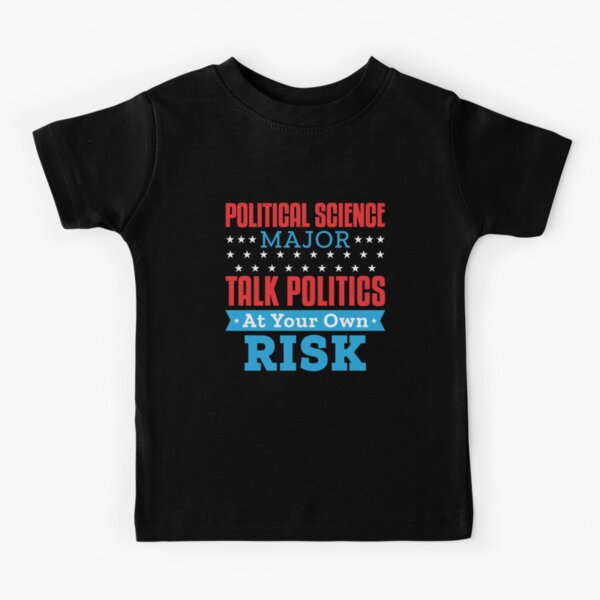 Political Science Major Talk Politics At Your Own Risk T-Shirt Political Science Major Talk Politics At Your Own Risk T-Shirt