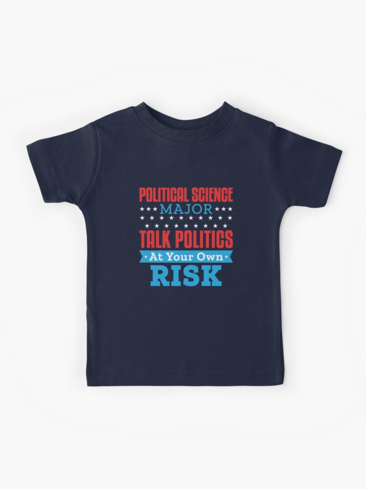 Political Science Major Talk Politics At Your Own Risk T-Shirt Political Science Major Talk Politics At Your Own Risk T-Shirt