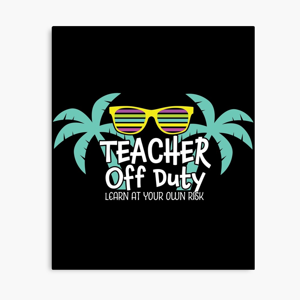 Download Teacher Last Day Of School Teacher Off Duty Learn At Your Own Risk Summer Vacation Poster By Jessiejune Redbubble