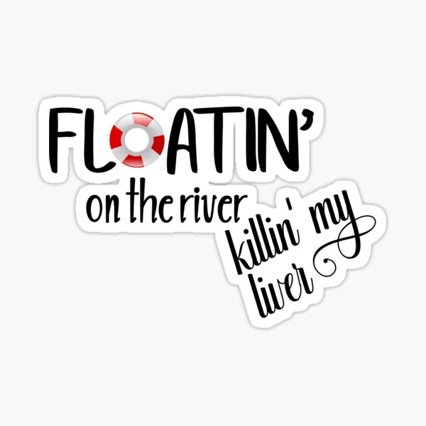Floatin' on the River Killin' my liver Sticker