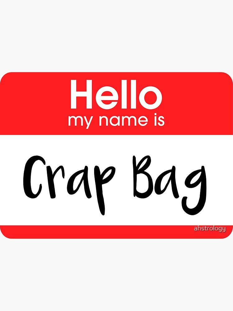 "Hello, My Name Is Crap Bag" Sticker for Sale by ahstrology Redbubble