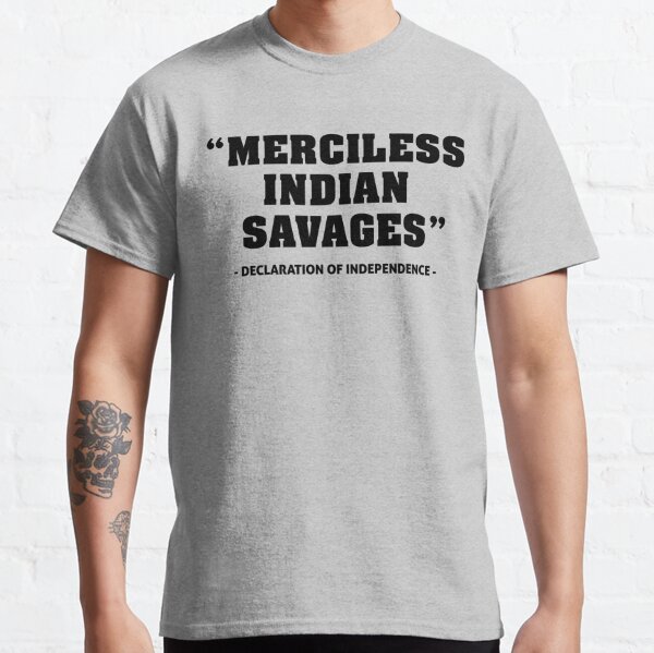 Merciless Indian Savages - Declaration Of Independence Quote Classic T-Shirt