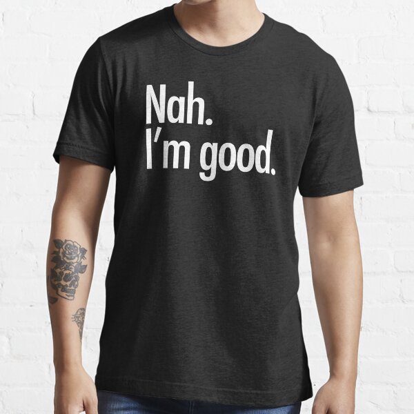 Item preview, Nah. I'm good.  designed and sold by zombiemama.
