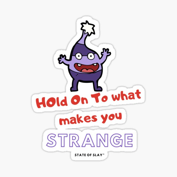 State Of Slay™ - Hold On To What Makes You Strange Sticker