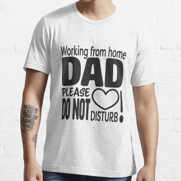 Working from home DAD please do not disturb Essential T-Shirt