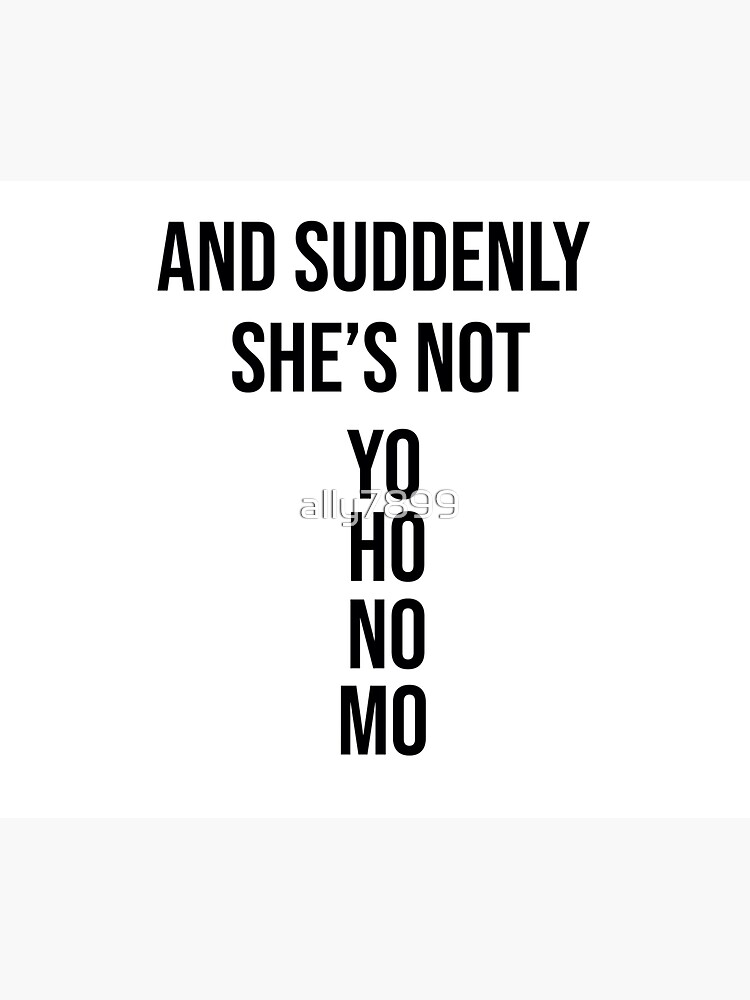 "And Suddenly She's Not Yo Ho No Mo" Sticker for Sale by ally7899