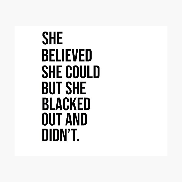 she believed she could but she blacked out and didn't Photographic Print