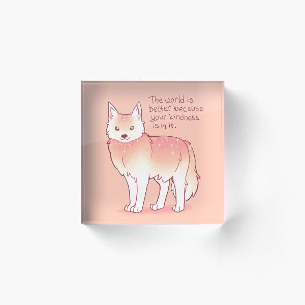 "The World is Better Because Your Kindness is in it." Encouraging Wolf Acrylic Block