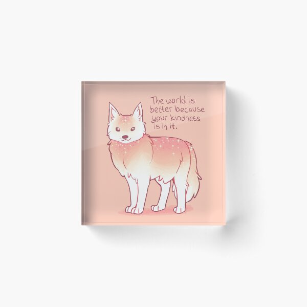 "The World is Better Because Your Kindness is in it." Encouraging Wolf Acrylic Block