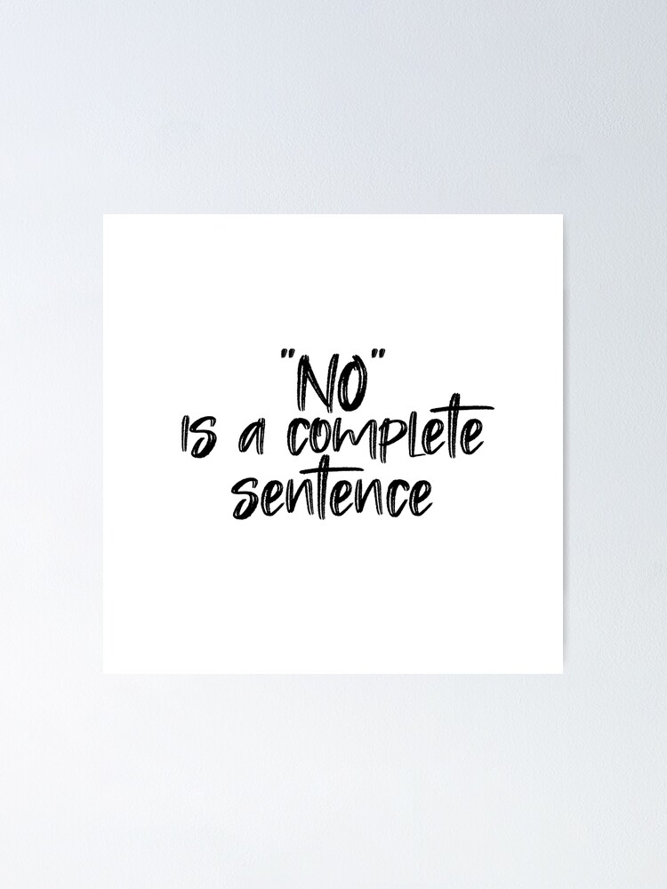 ""NO" is a complete sentence" Poster for Sale by agrlandherfeels Redbubble