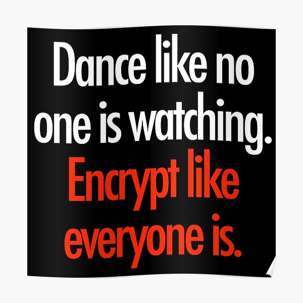 Dance Like No One Is Watching. Encrypt Like Everyone Is. Poster