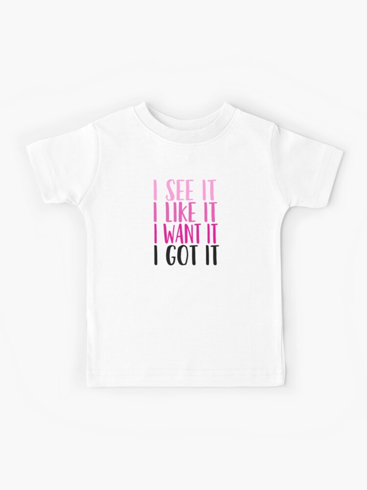 i want it i got it shirt