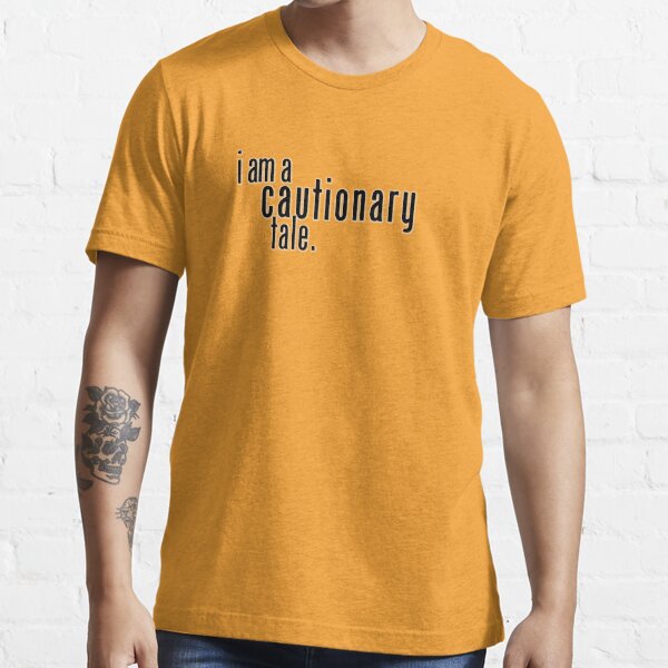 I am a cautionary tale. Essential T-Shirt