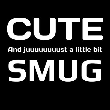 Aperçu de l'œuvre Cute, and Smug ! Texte Blanc de SmartGalaxy