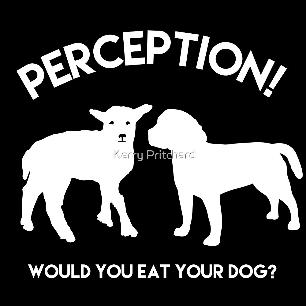 "Perception! Would you eat your dog?" by WordFandom Redbubble