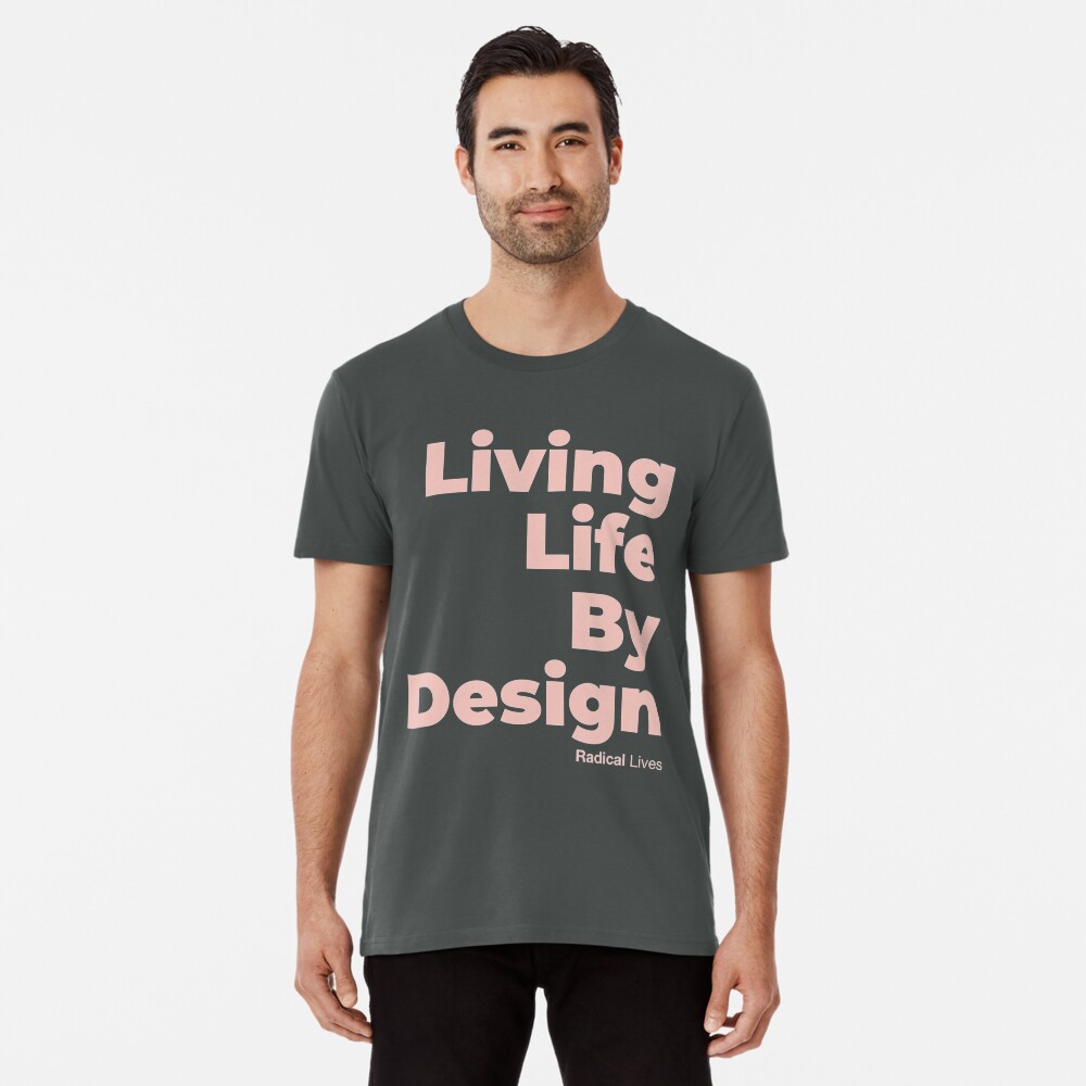 Living Life By Design - Radical Lives Premium T-Shirt