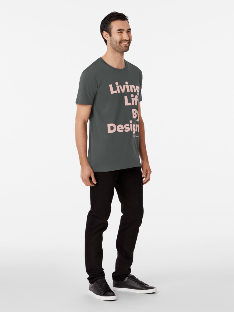 Alternate view of Living Life By Design - Radical Lives Premium T-Shirt
