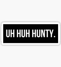 "UH HUH HUNTY." Sticker