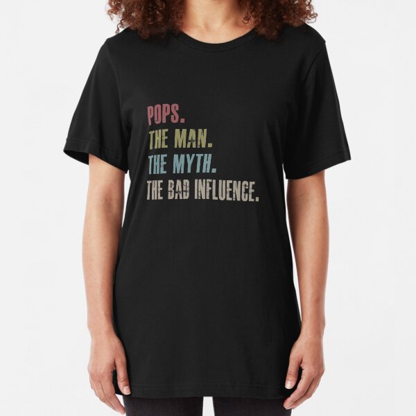 pops the man the myth the bad influence Slim Fit T-Shirt